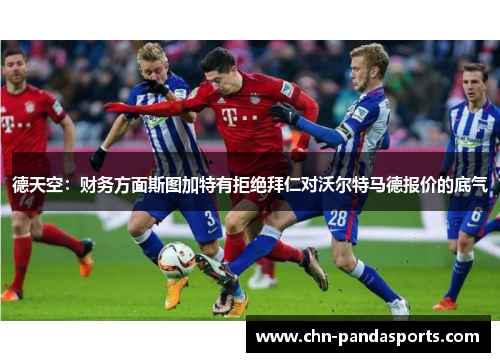 德天空：财务方面斯图加特有拒绝拜仁对沃尔特马德报价的底气